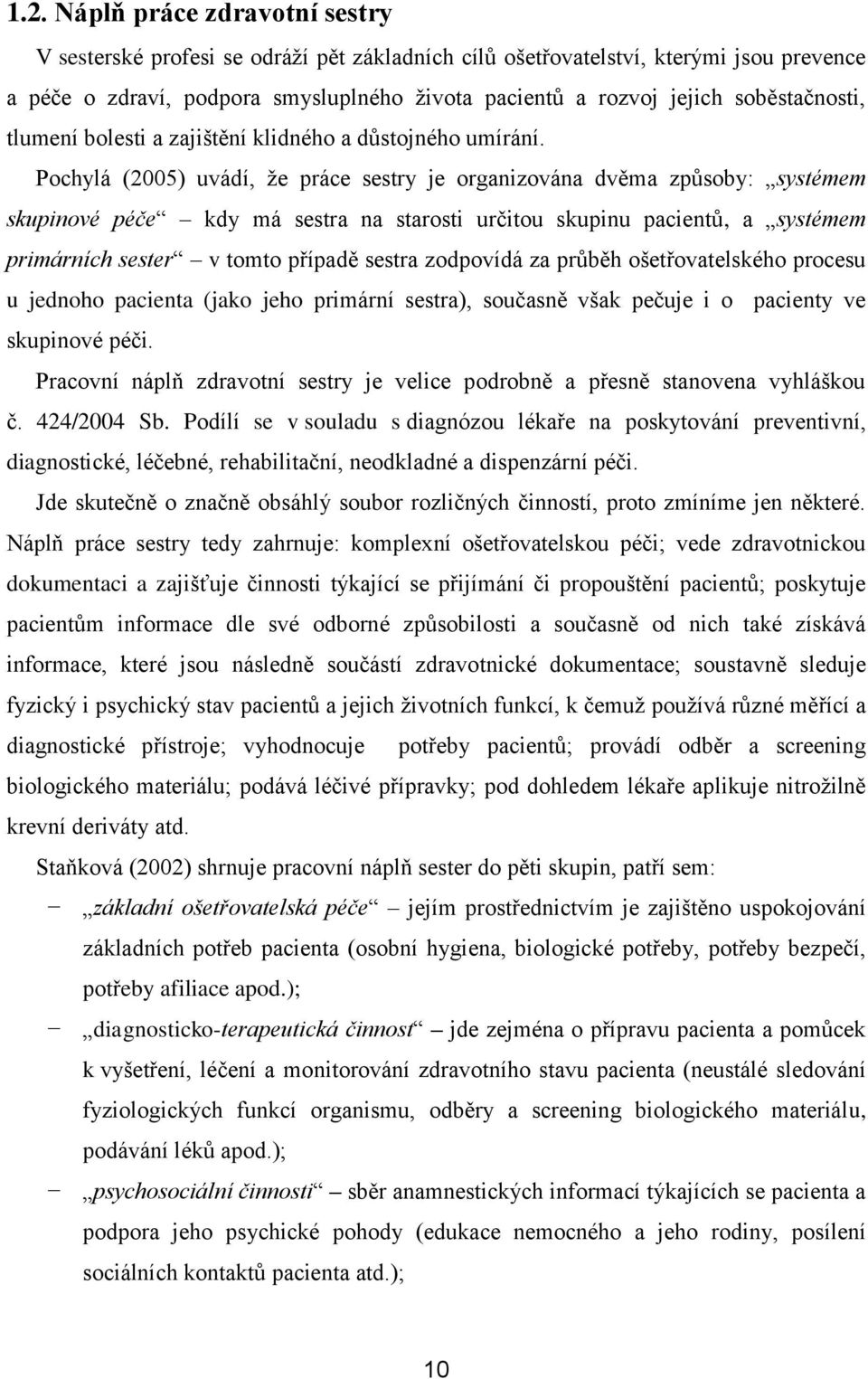 Pochylá (2005) uvádí, že práce sestry je organizována dvěma způsoby: systémem skupinové péče kdy má sestra na starosti určitou skupinu pacientů, a systémem primárních sester v tomto případě sestra