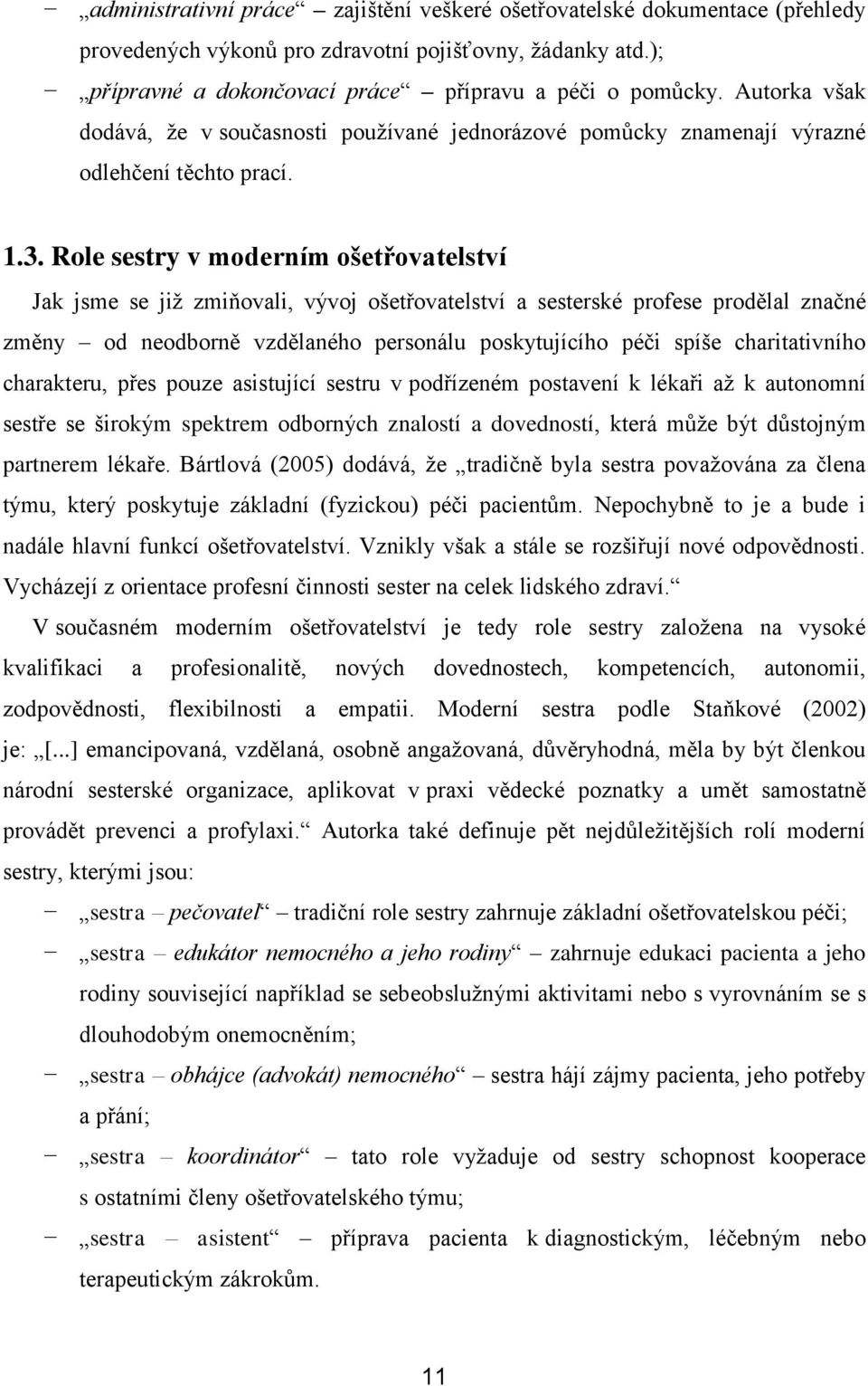 Role sestry v moderním ošetřovatelství Jak jsme se již zmiňovali, vývoj ošetřovatelství a sesterské profese prodělal značné změny od neodborně vzdělaného personálu poskytujícího péči spíše