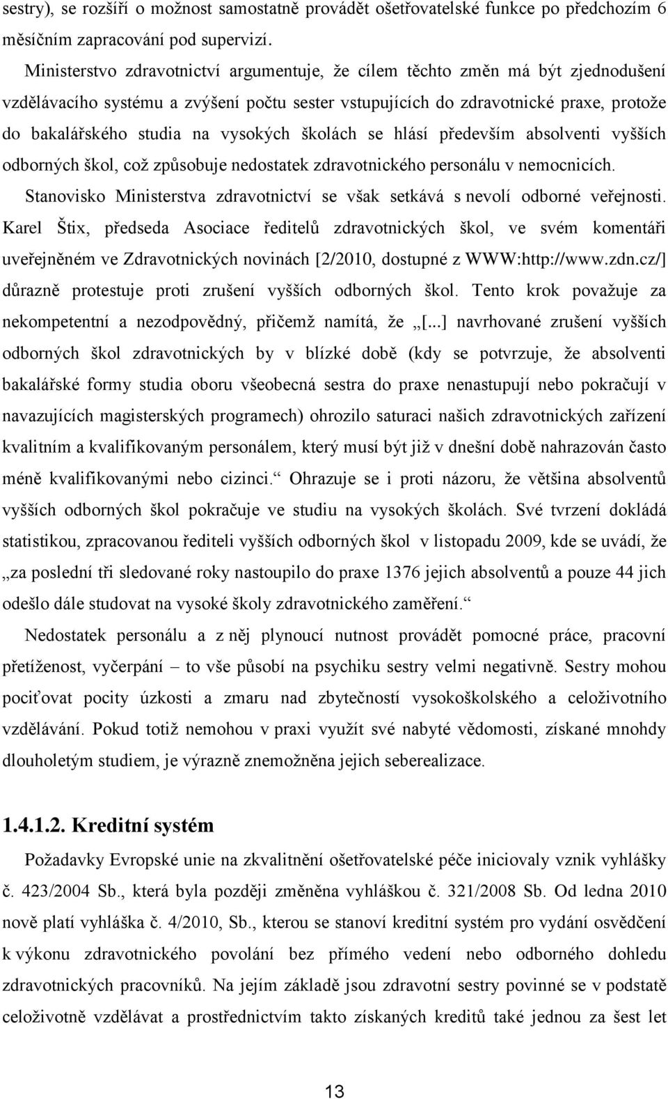 vysokých školách se hlásí především absolventi vyšších odborných škol, což způsobuje nedostatek zdravotnického personálu v nemocnicích.