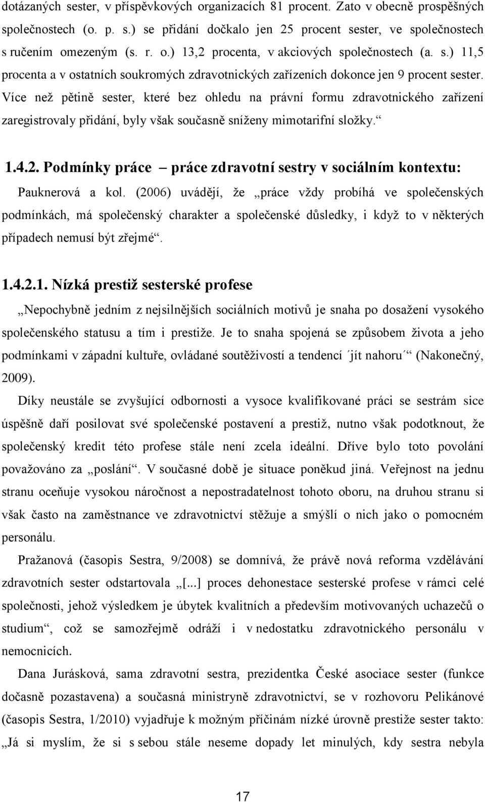 Více než pětině sester, které bez ohledu na právní formu zdravotnického zařízení zaregistrovaly přidání, byly však současně sníženy mimotarifní složky. 1.4.2.