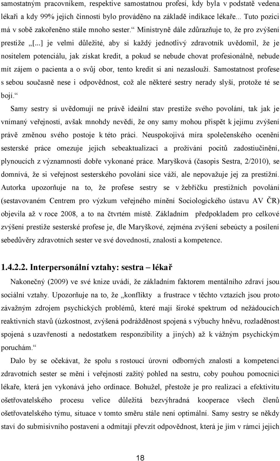 ..] je velmi důležité, aby si každý jednotlivý zdravotník uvědomil, že je nositelem potenciálu, jak získat kredit, a pokud se nebude chovat profesionálně, nebude mít zájem o pacienta a o svůj obor,