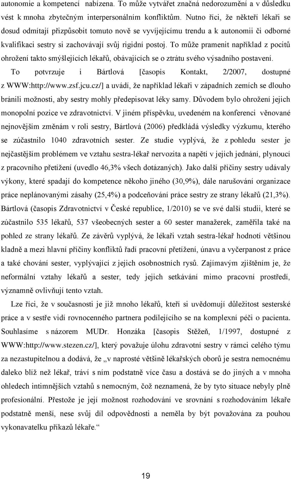 To může pramenit například z pocitů ohrožení takto smýšlejících lékařů, obávajících se o ztrátu svého výsadního postavení. To potvrzuje i Bártlová [časopis Kontakt, 2/2007, dostupné z WWW:http://www.