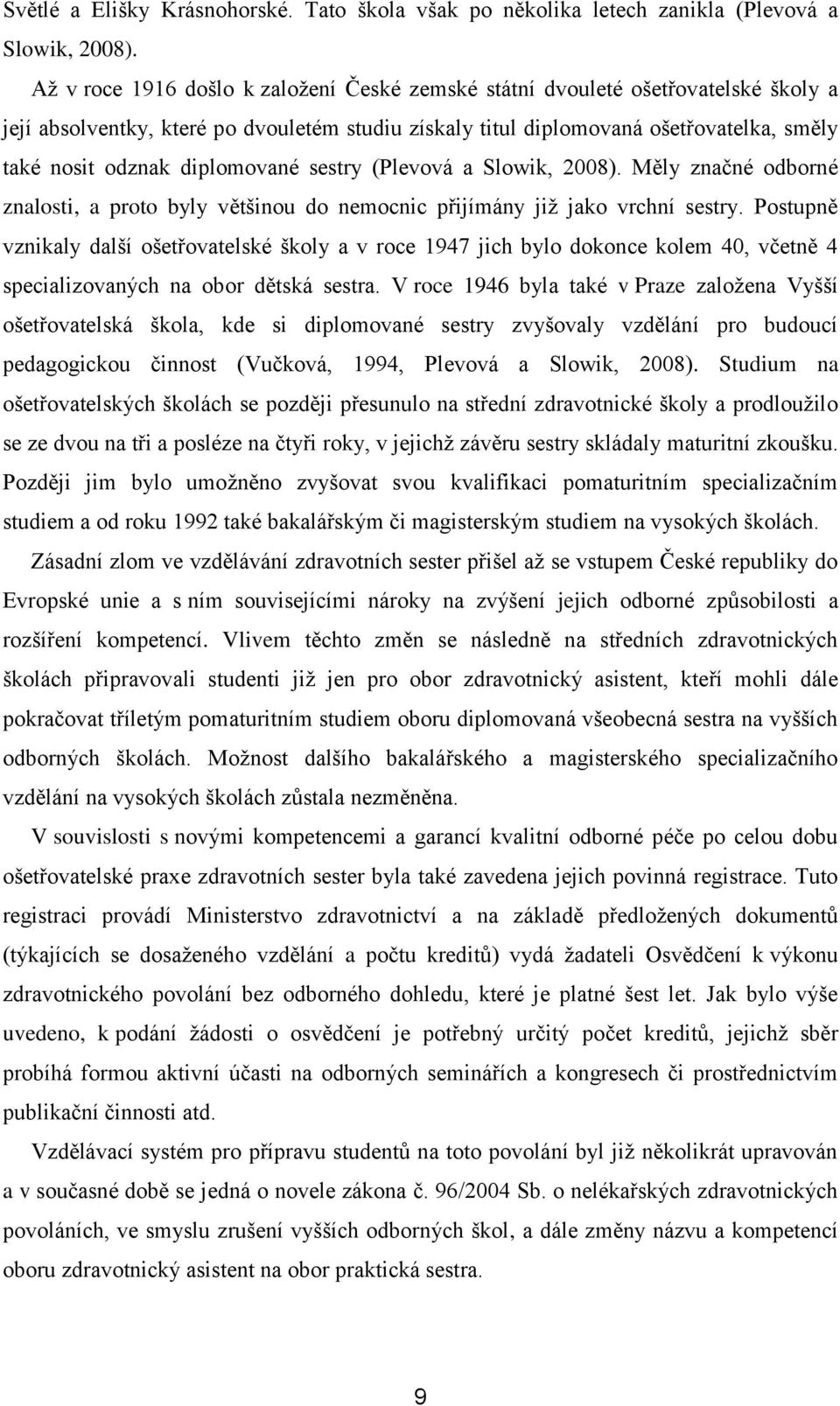 diplomované sestry (Plevová a Slowik, 2008). Měly značné odborné znalosti, a proto byly většinou do nemocnic přijímány již jako vrchní sestry.