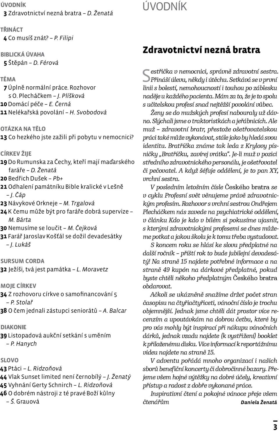 Ženatá 20 Bedřich Dušek Pb+ 21 Odhalení památníku Bible kralické v Lešně J. Čáp 23 Návykové Orkneje M. Trgalová 24 K čemu může být pro faráře dobrá supervize M. Bárta 30 Nemusíme se loučit M.