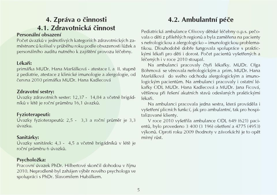 provozu léčebny. Lékaři: primářka MUDr. Hana Maršálková - atestace I. a II. stupně z pediatrie, atestace z klinické imunologie a alergologie, od června 2010 primářka MUDr.