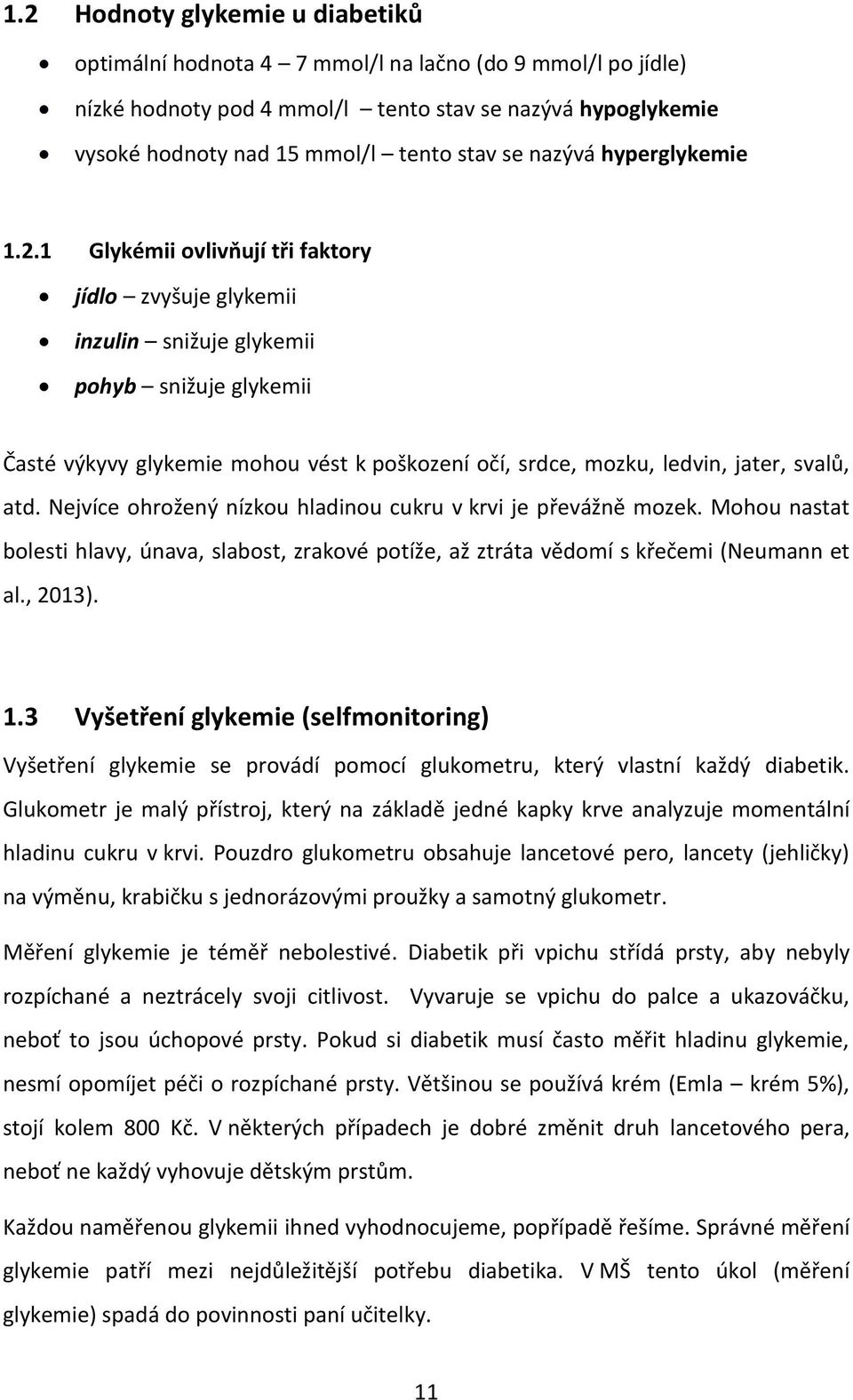 1 Glykémii ovlivňují tři faktory jídlo zvyšuje glykemii inzulin snižuje glykemii pohyb snižuje glykemii Časté výkyvy glykemie mohou vést k poškození očí, srdce, mozku, ledvin, jater, svalů, atd.