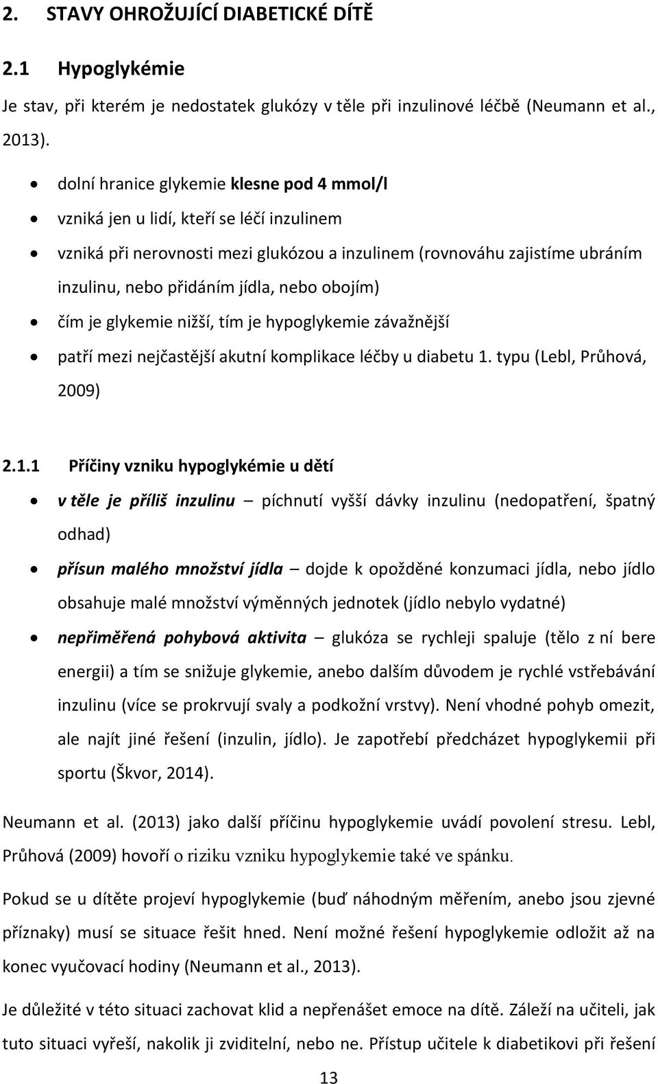 obojím) čím je glykemie nižší, tím je hypoglykemie závažnější patří mezi nejčastější akutní komplikace léčby u diabetu 1.