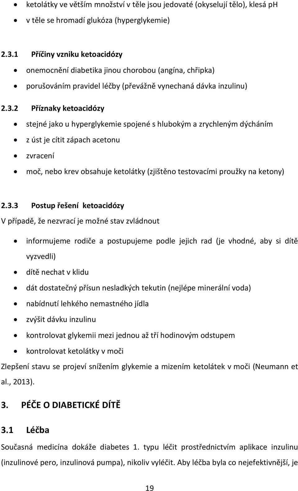 2 Příznaky ketoacidózy stejné jako u hyperglykemie spojené s hlubokým a zrychleným dýcháním z úst je cítit zápach acetonu zvracení moč, nebo krev obsahuje ketolátky (zjištěno testovacími proužky na