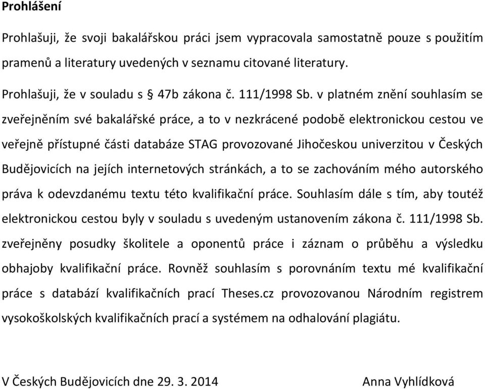 v platném znění souhlasím se zveřejněním své bakalářské práce, a to v nezkrácené podobě elektronickou cestou ve veřejně přístupné části databáze STAG provozované Jihočeskou univerzitou v Českých