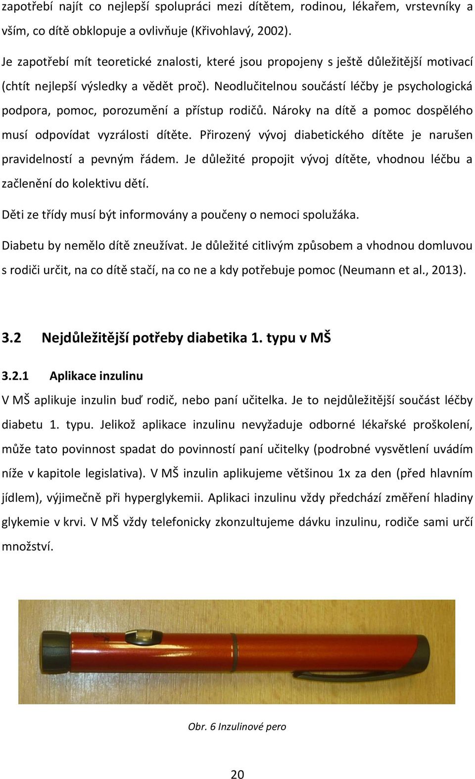 Neodlučitelnou součástí léčby je psychologická podpora, pomoc, porozumění a přístup rodičů. Nároky na dítě a pomoc dospělého musí odpovídat vyzrálosti dítěte.