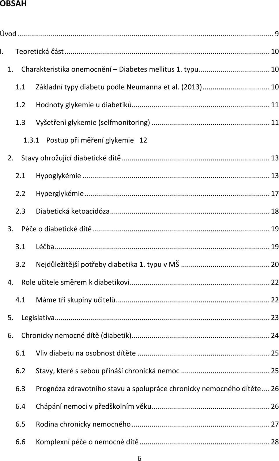 3 Diabetická ketoacidóza... 18 3. Péče o diabetické dítě... 19 3.1 Léčba... 19 3.2 Nejdůležitější potřeby diabetika 1. typu v MŠ... 20 4. Role učitele směrem k diabetikovi... 22 4.