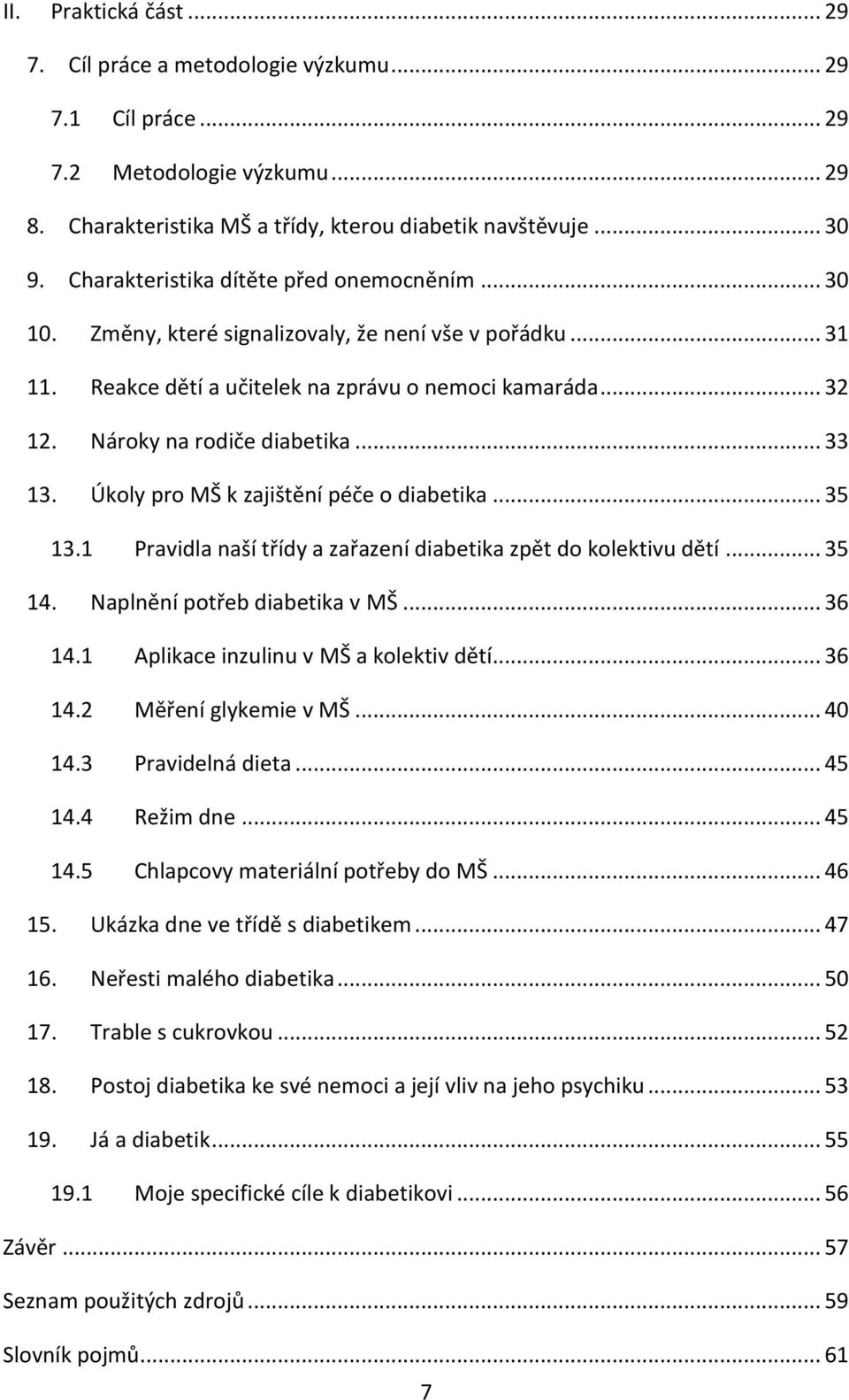 .. 33 13. Úkoly pro MŠ k zajištění péče o diabetika... 35 13.1 Pravidla naší třídy a zařazení diabetika zpět do kolektivu dětí... 35 14. Naplnění potřeb diabetika v MŠ... 36 14.