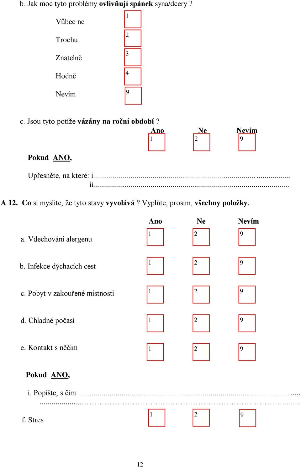 Co si myslíte, že tyto stavy vyvolává? Vyplňte, prosím, všechny položky. Nevím a. Vdechování alergenu 9 b.