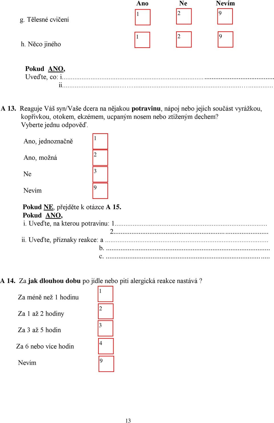 ztíženým dechem? Vyberte jednu odpověď. Ano, jednoznačně Ano, možná Ne Nevím 3 9 Pokud NE, přejděte k otázce A 5. i.