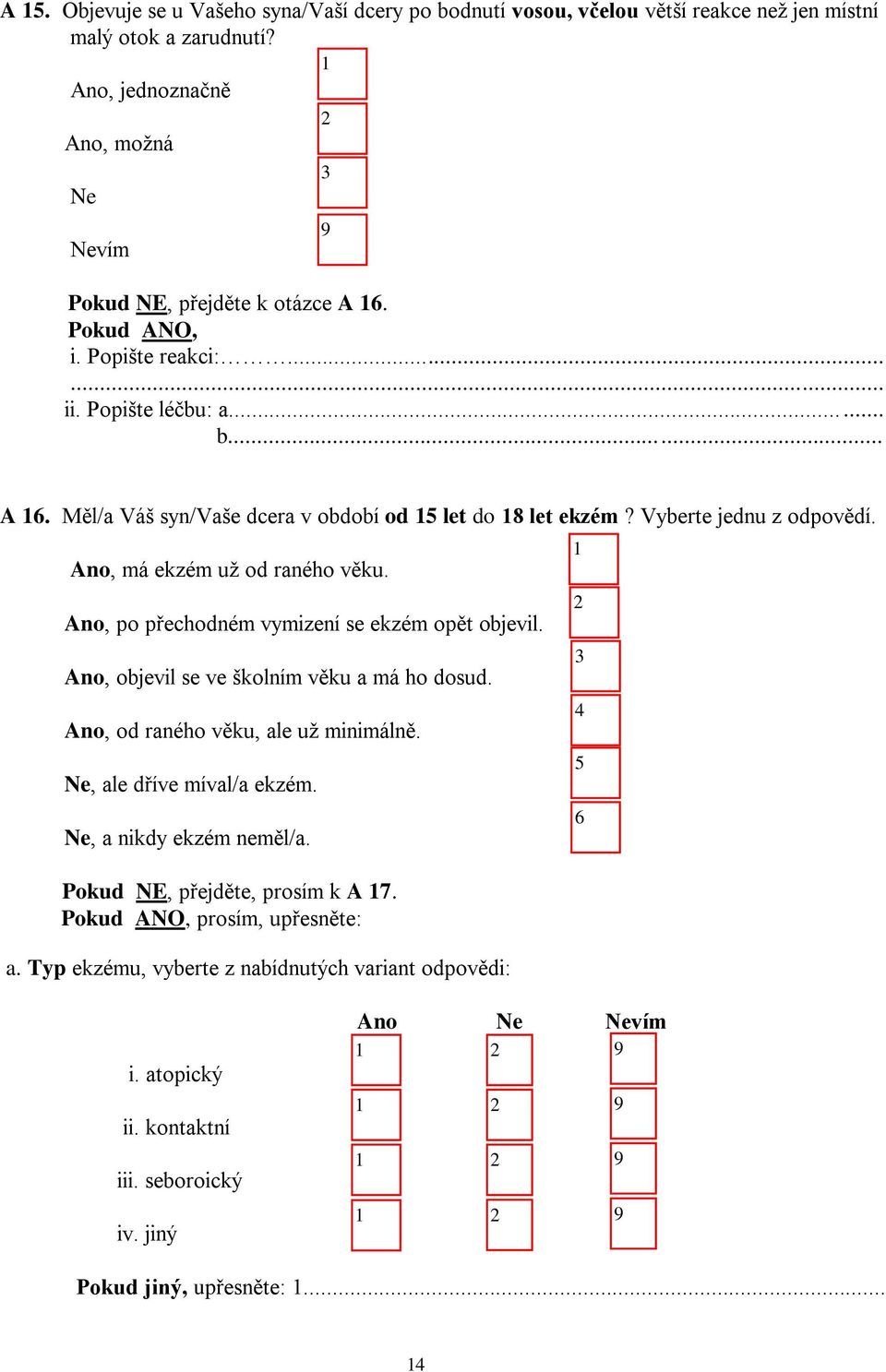 Ano, po přechodném vymizení se ekzém opět objevil. Ano, objevil se ve školním věku a má ho dosud. Ano, od raného věku, ale už minimálně. Ne, ale dříve míval/a ekzém. Ne, a nikdy ekzém neměl/a.