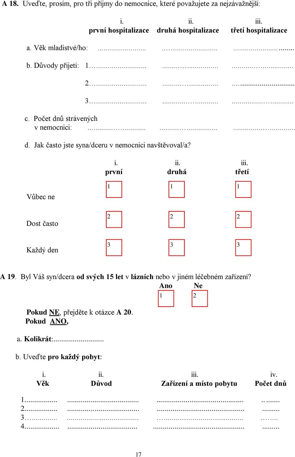 i. ii. iii. první druhá třetí Vůbec ne Dost často Každý den 3 3 3 A 9. Byl Váš syn/dcera od svých 5 let v lázních nebo v jiném léčebném zařízení?