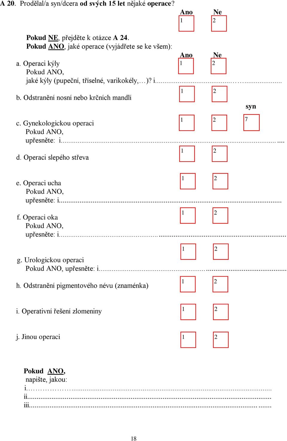 Gynekologickou operaci 7 upřesněte: i...... d. Operaci slepého střeva syn e. Operaci ucha upřesněte: i... f. Operaci oka upřesněte: i... g.