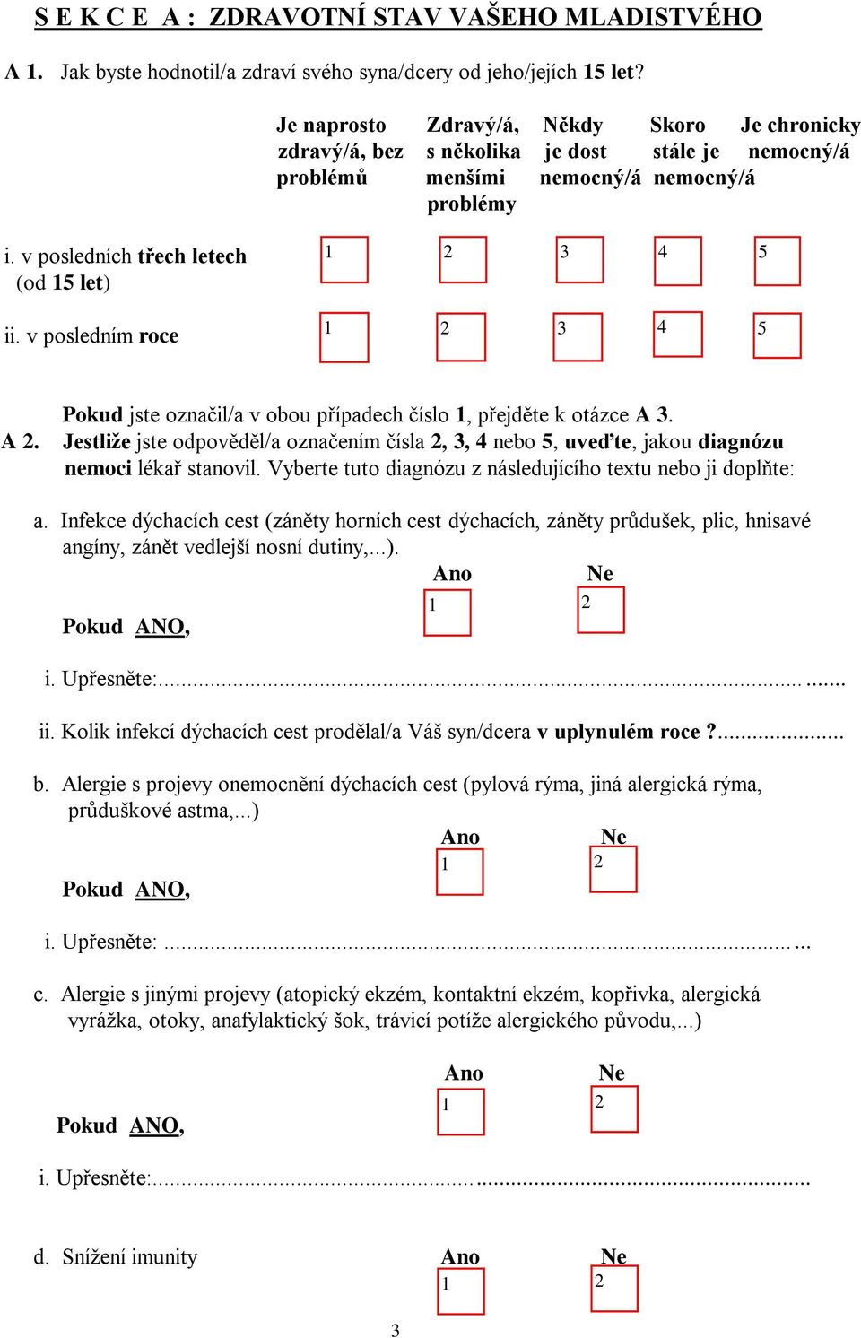 v posledním roce 3 4 5 A. Pokud jste označil/a v obou případech číslo, přejděte k otázce A 3. Jestliže jste odpověděl/a označením čísla, 3, 4 nebo 5, uveďte, jakou diagnózu nemoci lékař stanovil.