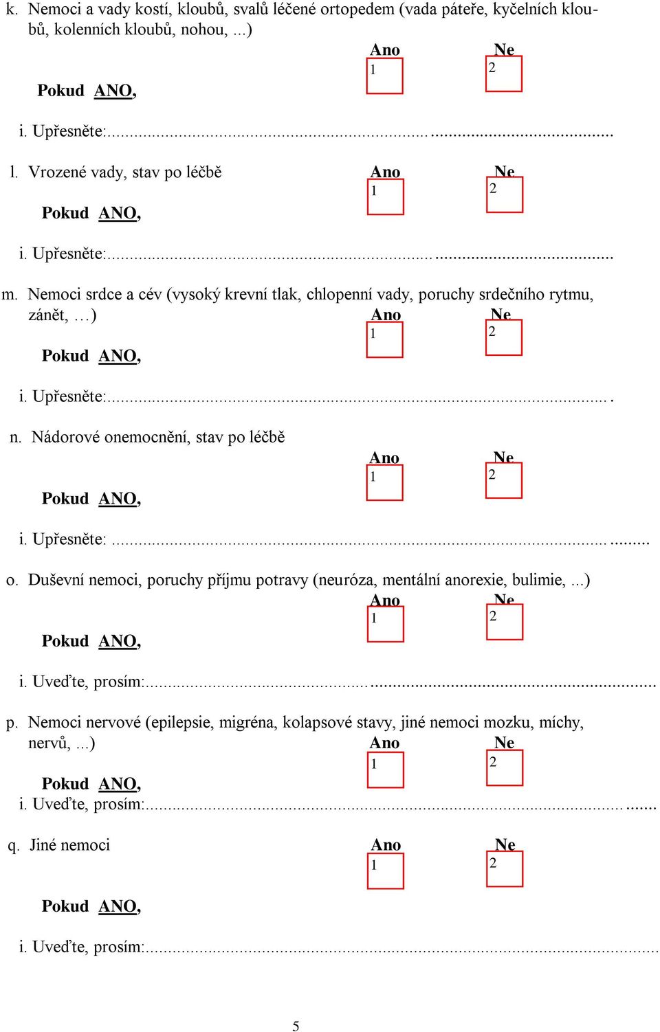 Nádorové onemocnění, stav po léčbě Ano Ne i. Upřesněte:...... o. Duševní nemoci, poruchy příjmu potravy (neuróza, mentální anorexie, bulimie,...) Ano Ne i.