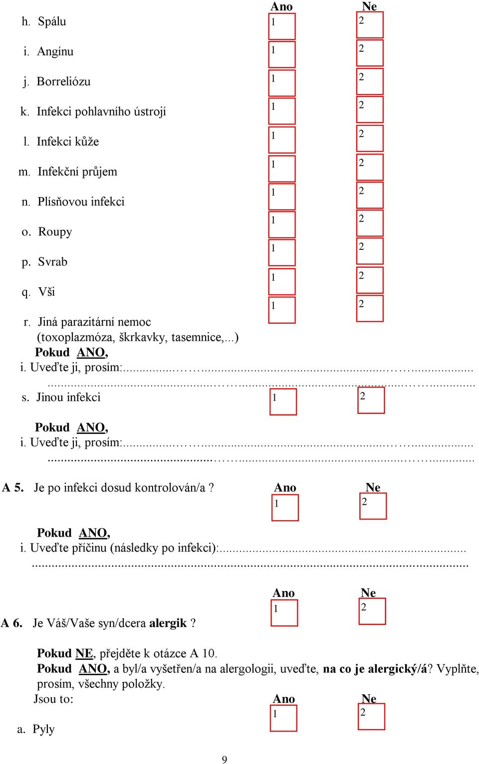 Je po infekci dosud kontrolován/a? i. Uveďte příčinu (následky po infekci):...... A 6. Je Váš/Vaše syn/dcera alergik?