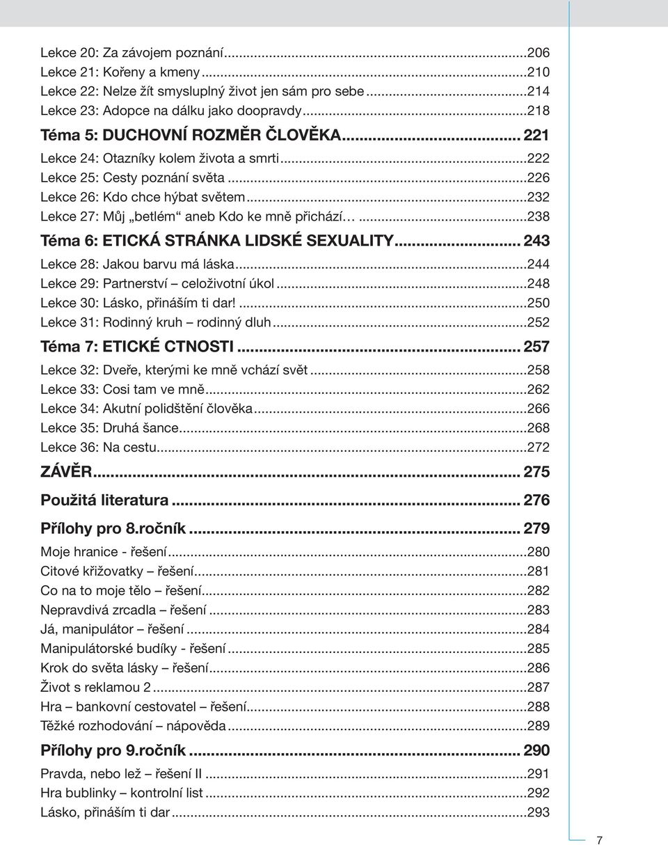 .. 243 28: Jakou barvu má láska...244 29: Partnerství celoživotní úkol...248 30: Lásko, přináším ti dar!...250 31: Rodinný kruh rodinný dluh...252 Téma 7: ETICKÉ CTNOSTI.