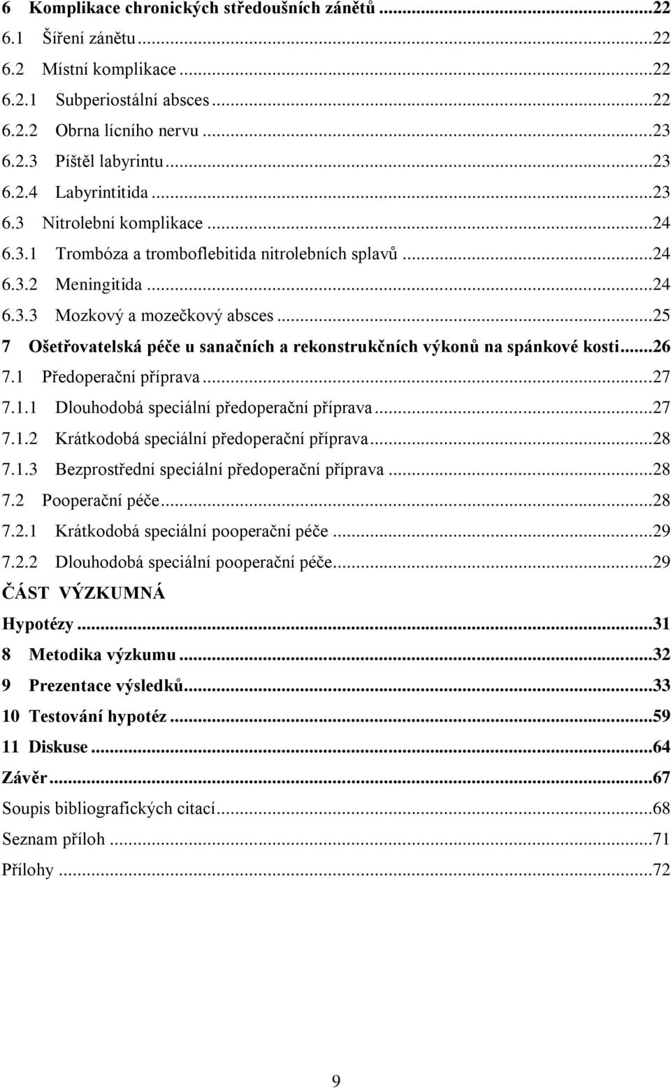 ..25 7 Ošetřovatelská péče u sanačních a rekonstrukčních výkonů na spánkové kosti...26 7.1 Předoperační příprava...27 7.1.1 Dlouhodobá speciální předoperační příprava...27 7.1.2 Krátkodobá speciální předoperační příprava.