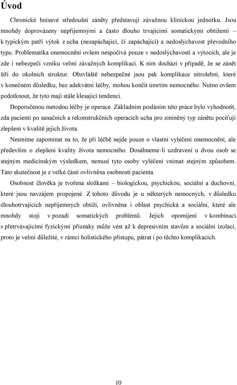 Problematika onemocnění ovšem nespočívá pouze v nedoslýchavosti a výtocích, ale je zde i nebezpečí vzniku velmi závaţných komplikací. K nim dochází v případě, ţe se zánět šíří do okolních struktur.