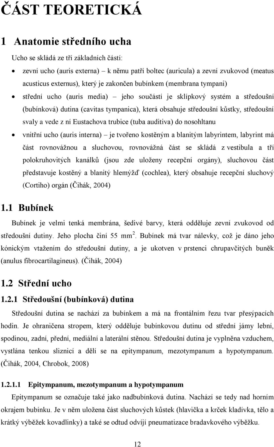 svaly a vede z ní Eustachova trubice (tuba auditiva) do nosohltanu vnitřní ucho (auris interna) je tvořeno kostěným a blanitým labyrintem, labyrint má část rovnováţnou a sluchovou, rovnováţná část se