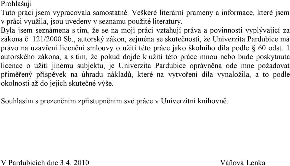 , autorský zákon, zejména se skutečností, ţe Univerzita Pardubice má právo na uzavření licenční smlouvy o uţití této práce jako školního díla podle 60 odst.