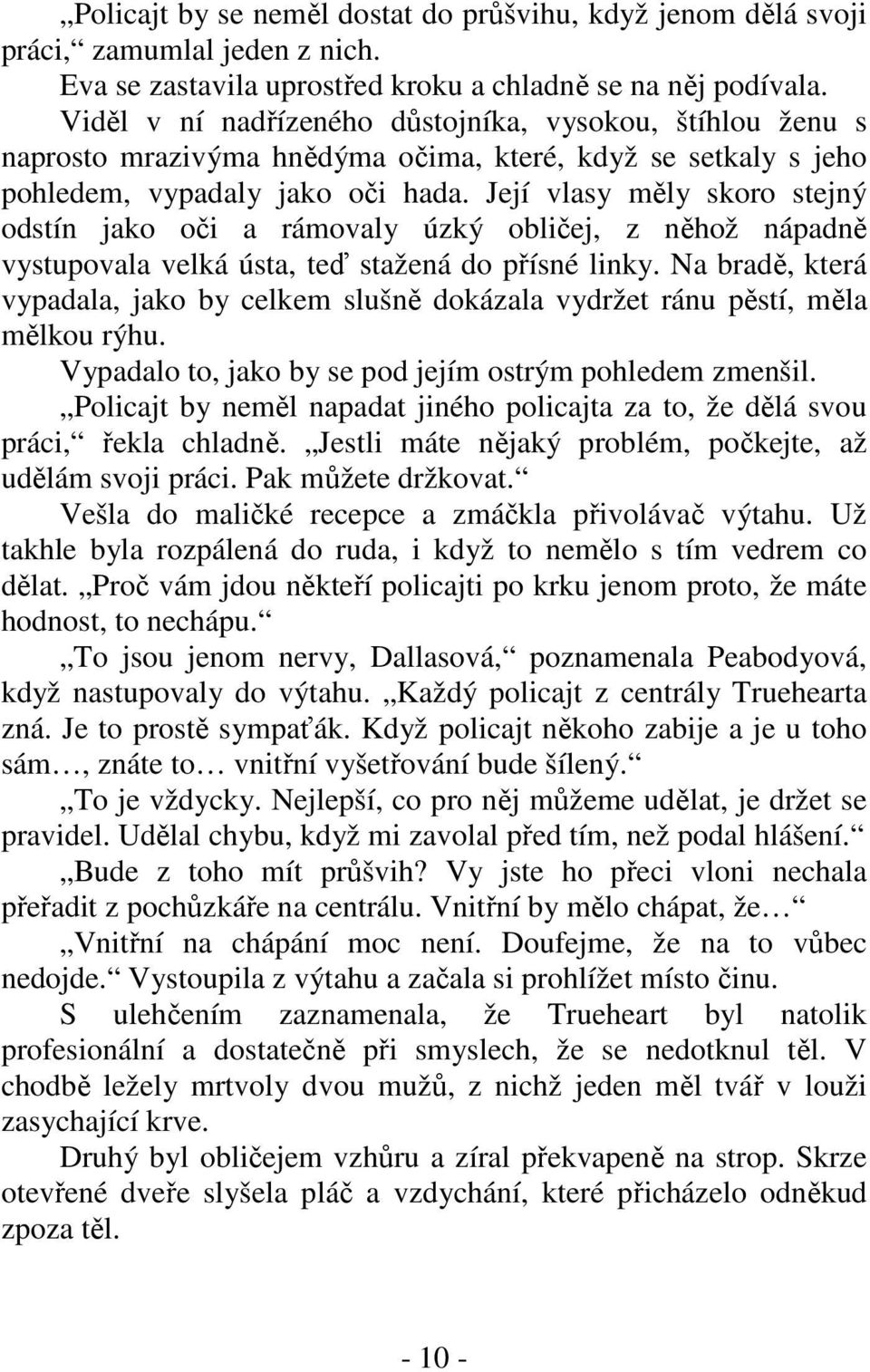 Její vlasy měly skoro stejný odstín jako oči a rámovaly úzký obličej, z něhož nápadně vystupovala velká ústa, teď stažená do přísné linky.