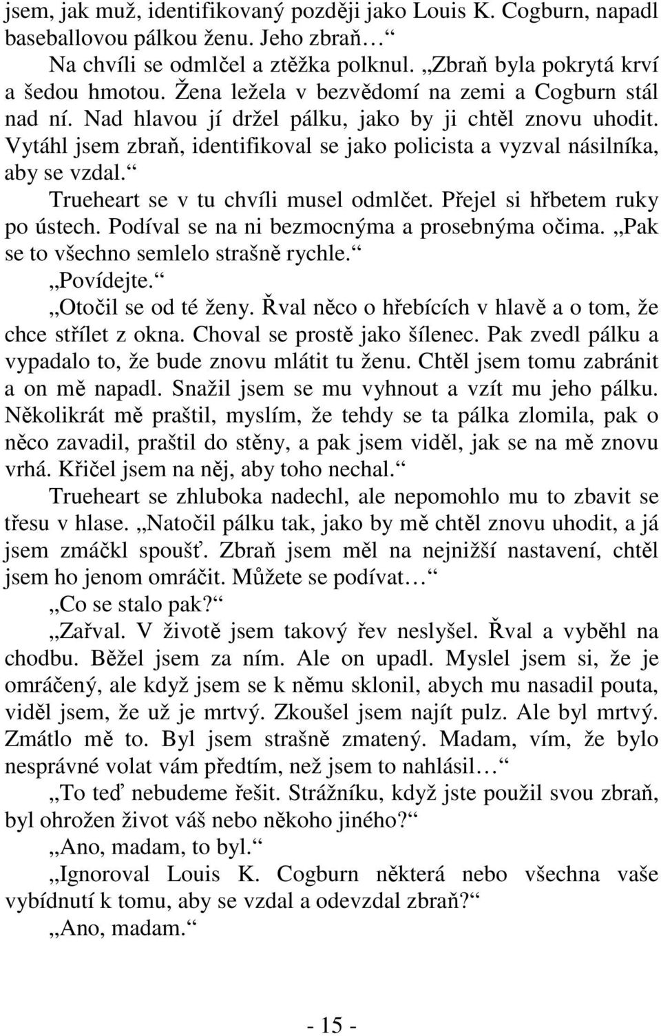 Trueheart se v tu chvíli musel odmlčet. Přejel si hřbetem ruky po ústech. Podíval se na ni bezmocnýma a prosebnýma očima. Pak se to všechno semlelo strašně rychle. Povídejte. Otočil se od té ženy.