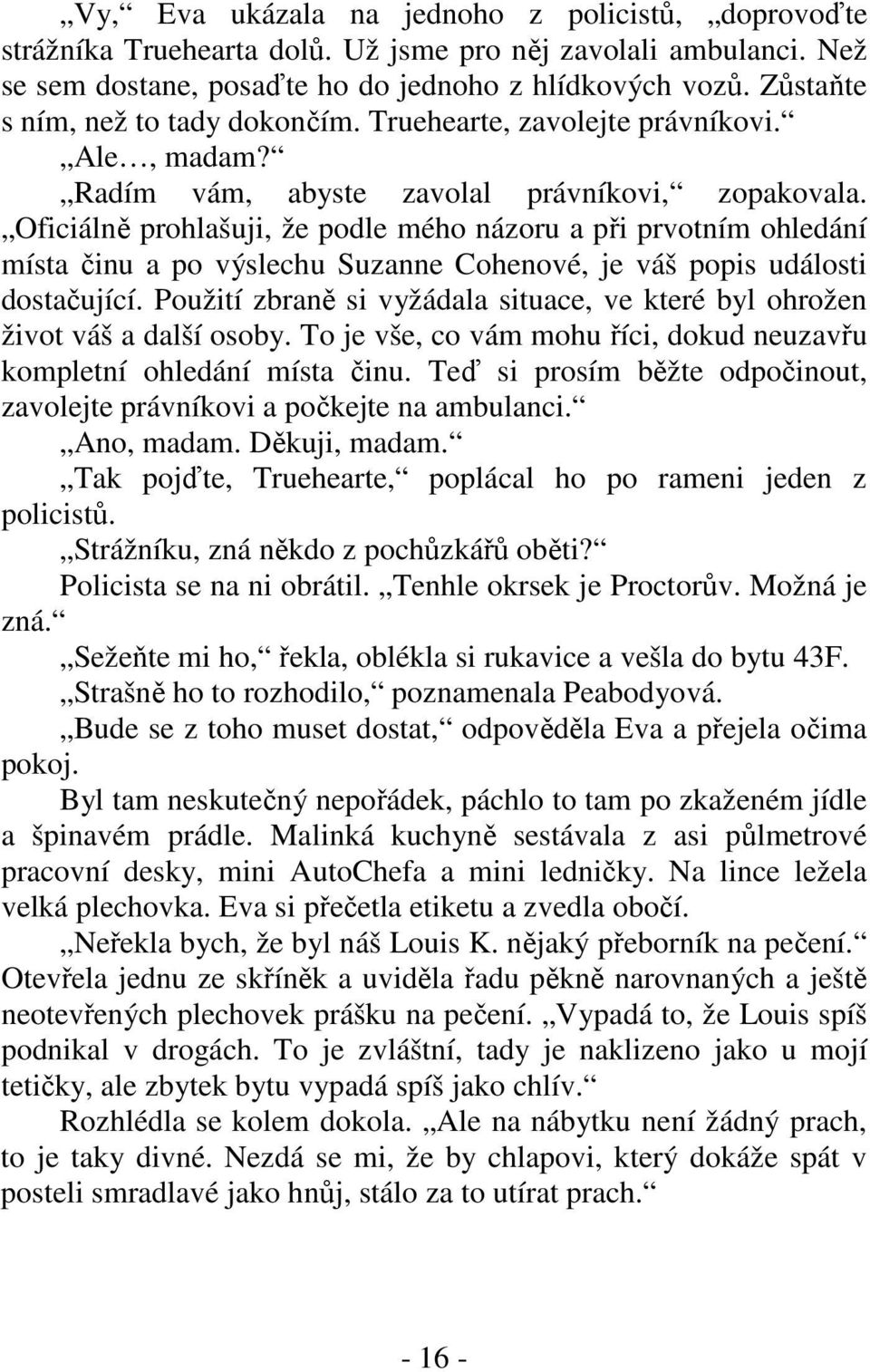 Oficiálně prohlašuji, že podle mého názoru a při prvotním ohledání místa činu a po výslechu Suzanne Cohenové, je váš popis události dostačující.