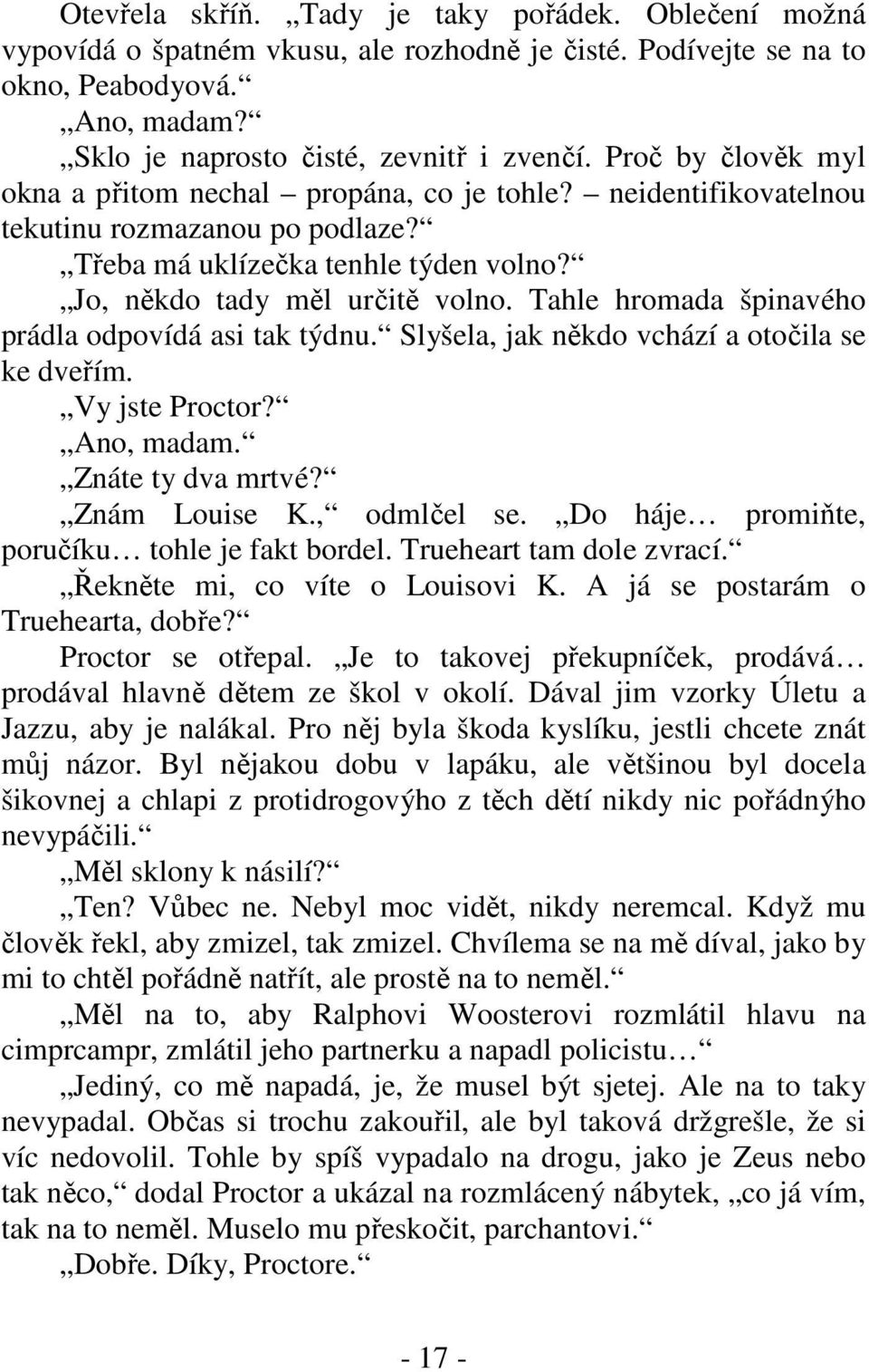 Tahle hromada špinavého prádla odpovídá asi tak týdnu. Slyšela, jak někdo vchází a otočila se ke dveřím. Vy jste Proctor? Ano, madam. Znáte ty dva mrtvé? Znám Louise K., odmlčel se.