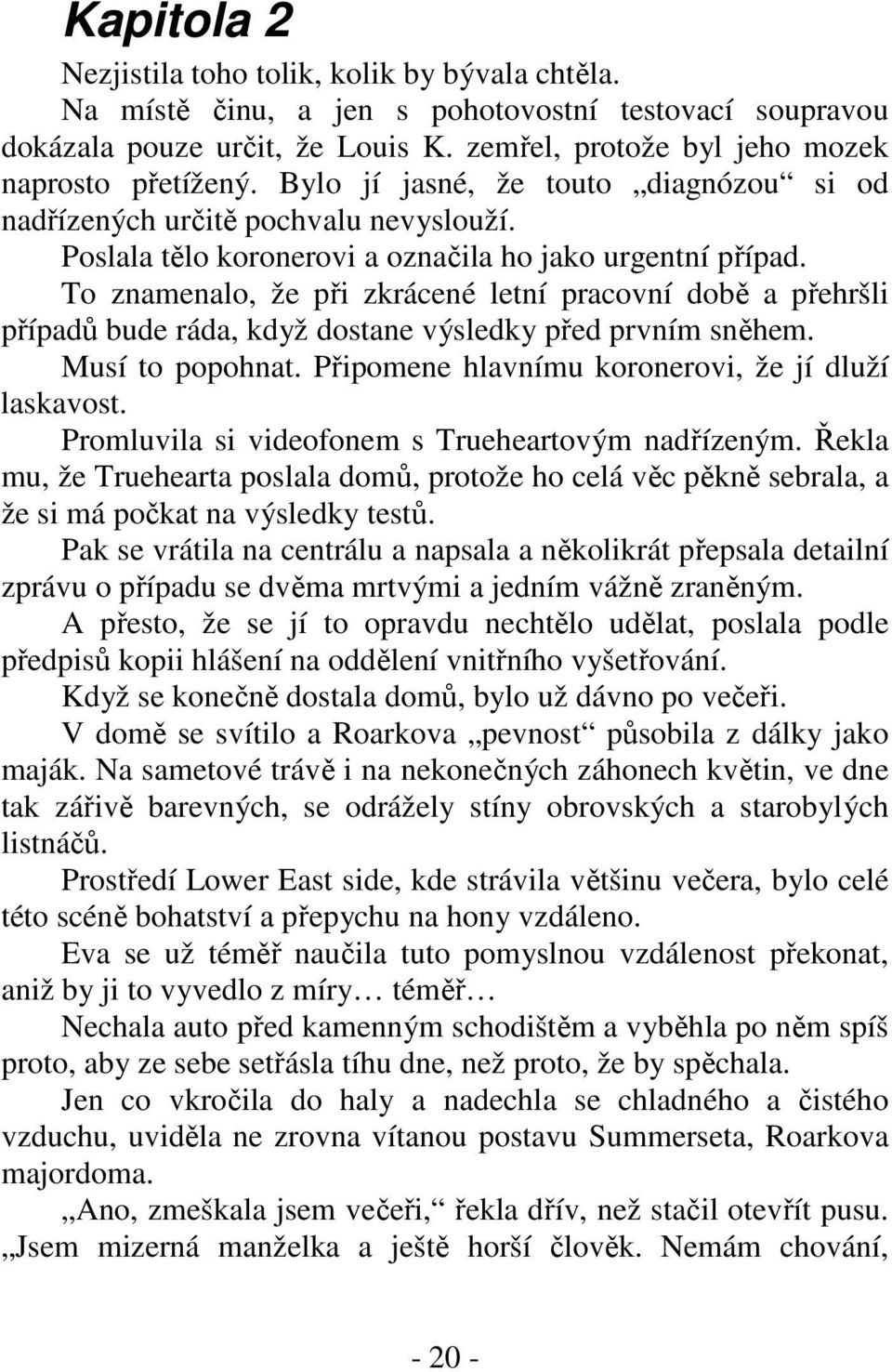 To znamenalo, že při zkrácené letní pracovní době a přehršli případů bude ráda, když dostane výsledky před prvním sněhem. Musí to popohnat. Připomene hlavnímu koronerovi, že jí dluží laskavost.