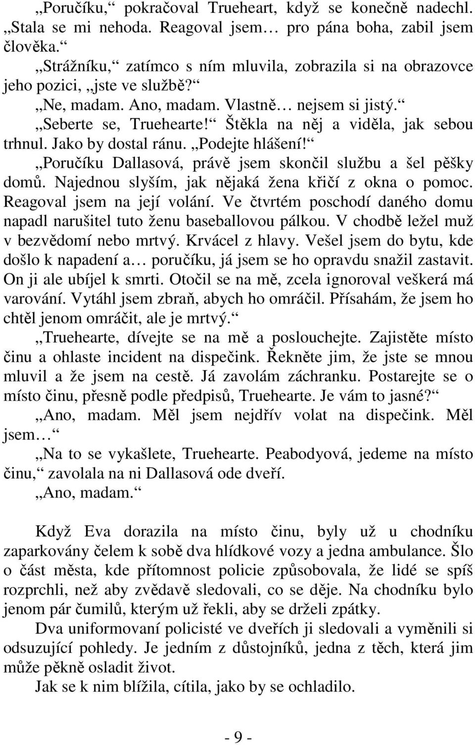 Štěkla na něj a viděla, jak sebou trhnul. Jako by dostal ránu. Podejte hlášení! Poručíku Dallasová, právě jsem skončil službu a šel pěšky domů. Najednou slyším, jak nějaká žena křičí z okna o pomoc.