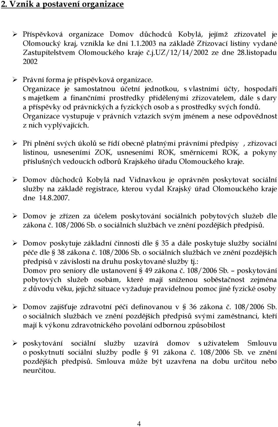 Organizace je samostatnou účetní jednotkou, s vlastními účty, hospodaří s majetkem a finančními prostředky přidělenými zřizovatelem, dále s dary a příspěvky od právnických a fyzických osob a s