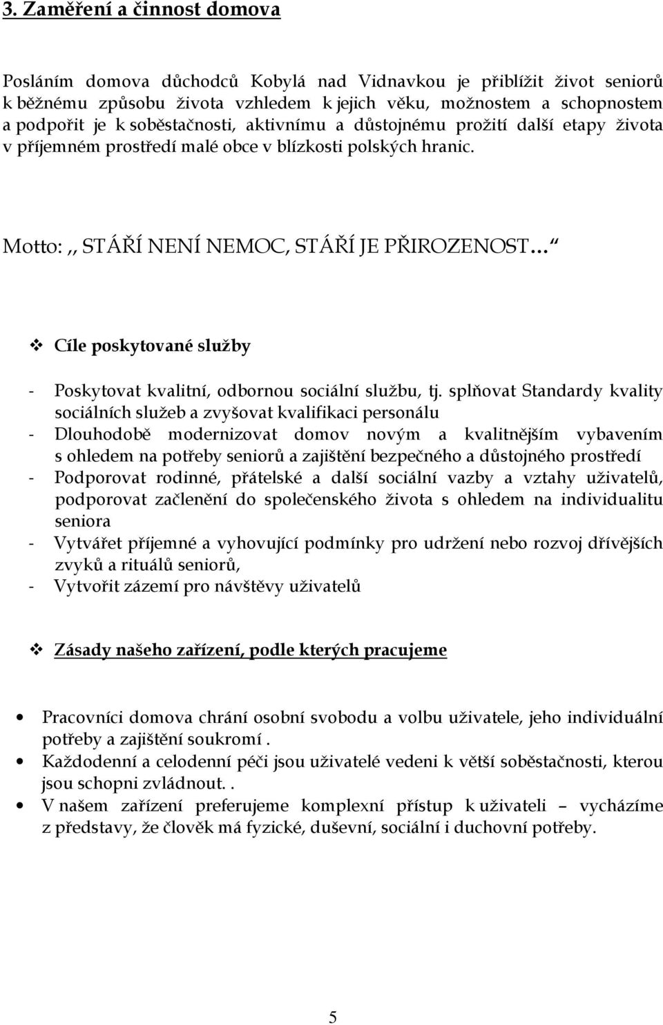 Motto:,, STÁŘÍ NENÍ NEMOC, STÁŘÍ JE PŘIROZENOST Cíle poskytované služby - Poskytovat kvalitní, odbornou sociální službu, tj.