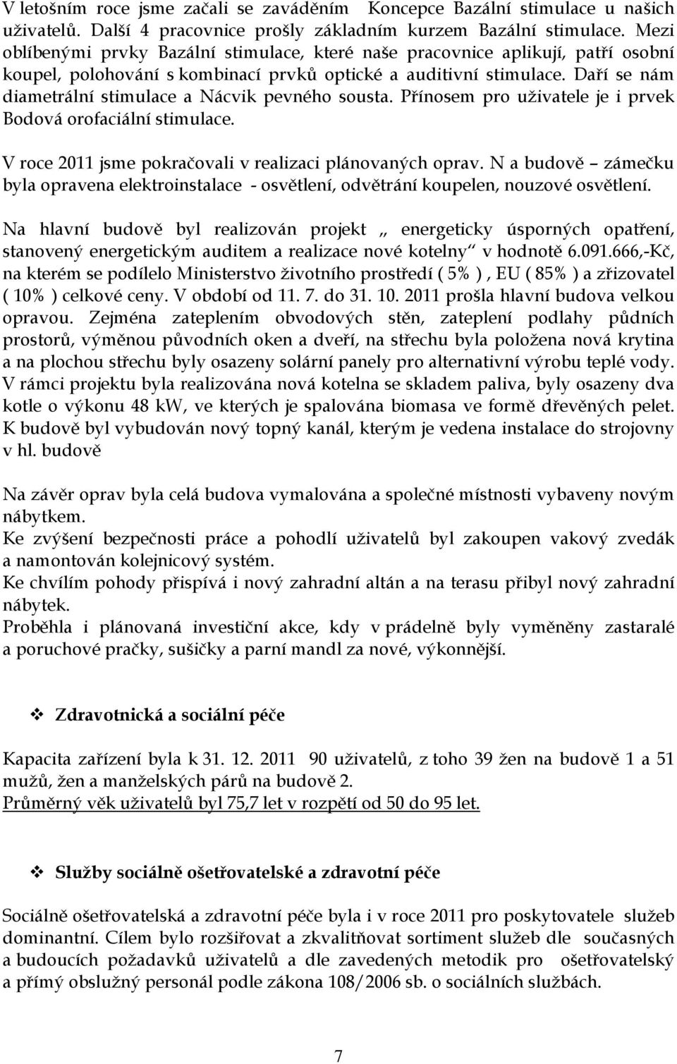 Daří se nám diametrální stimulace a Nácvik pevného sousta. Přínosem pro uživatele je i prvek Bodová orofaciální stimulace. V roce 2011 jsme pokračovali v realizaci plánovaných oprav.