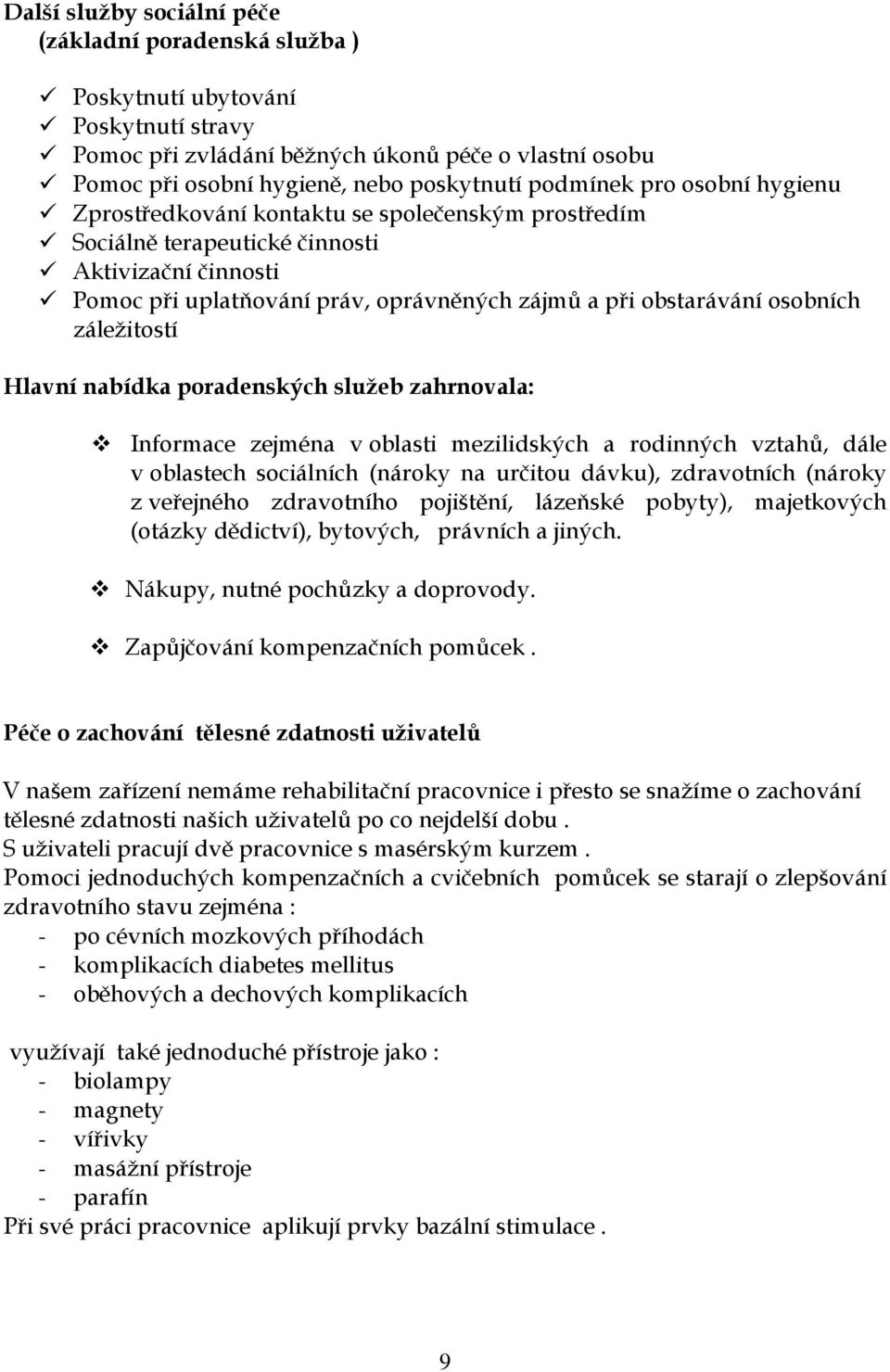 osobních záležitostí Hlavní nabídka poradenských služeb zahrnovala: Informace zejména v oblasti mezilidských a rodinných vztahů, dále v oblastech sociálních (nároky na určitou dávku), zdravotních