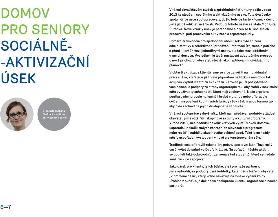 Nově vzniklý úsek je personálně složen ze tří sociálních pracovnic, pěti pracovníků aktivizace a ergoterapeutky.