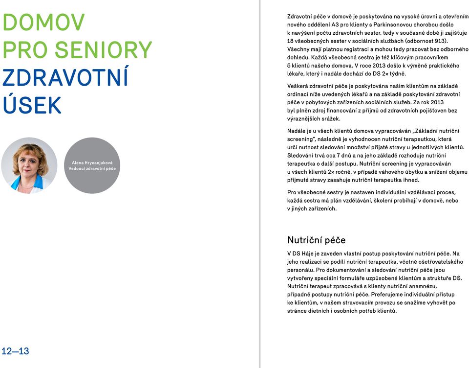 Všechny mají platnou registraci a mohou tedy pracovat bez odborného dohledu. Každá všeobecná sestra je též klíčovým pracovníkem 5 klientů našeho domova.