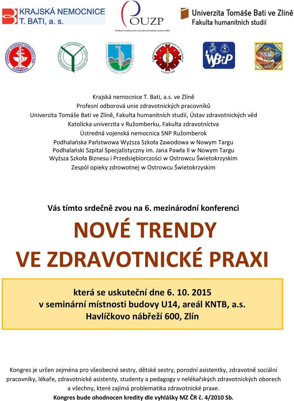 ve Zlíně Profesní odborová unie zdravotnických pracovníků Univerzita Tomáše Bati ve Zlíně, Fakulta humanitních studií, Ústav zdravotnických věd Katolícka univerzita v Ružomberku, Fakulta