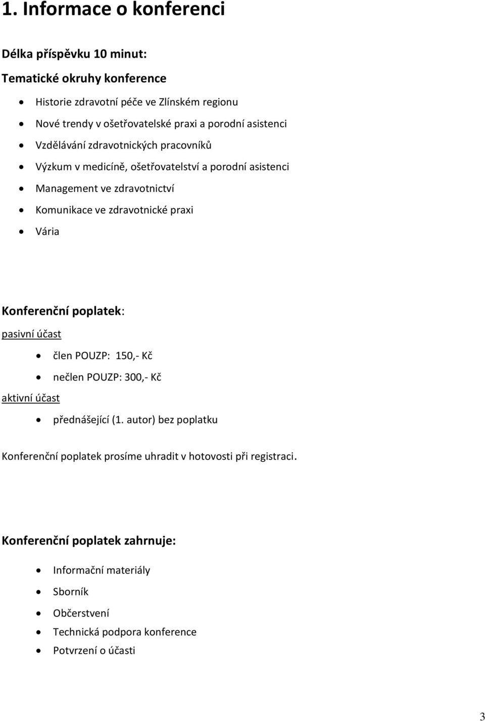 zdravotnické praxi Vária Konferenční poplatek: pasivní účast člen POUZP: 150,- Kč nečlen POUZP: 300,- Kč aktivní účast přednášející (1.