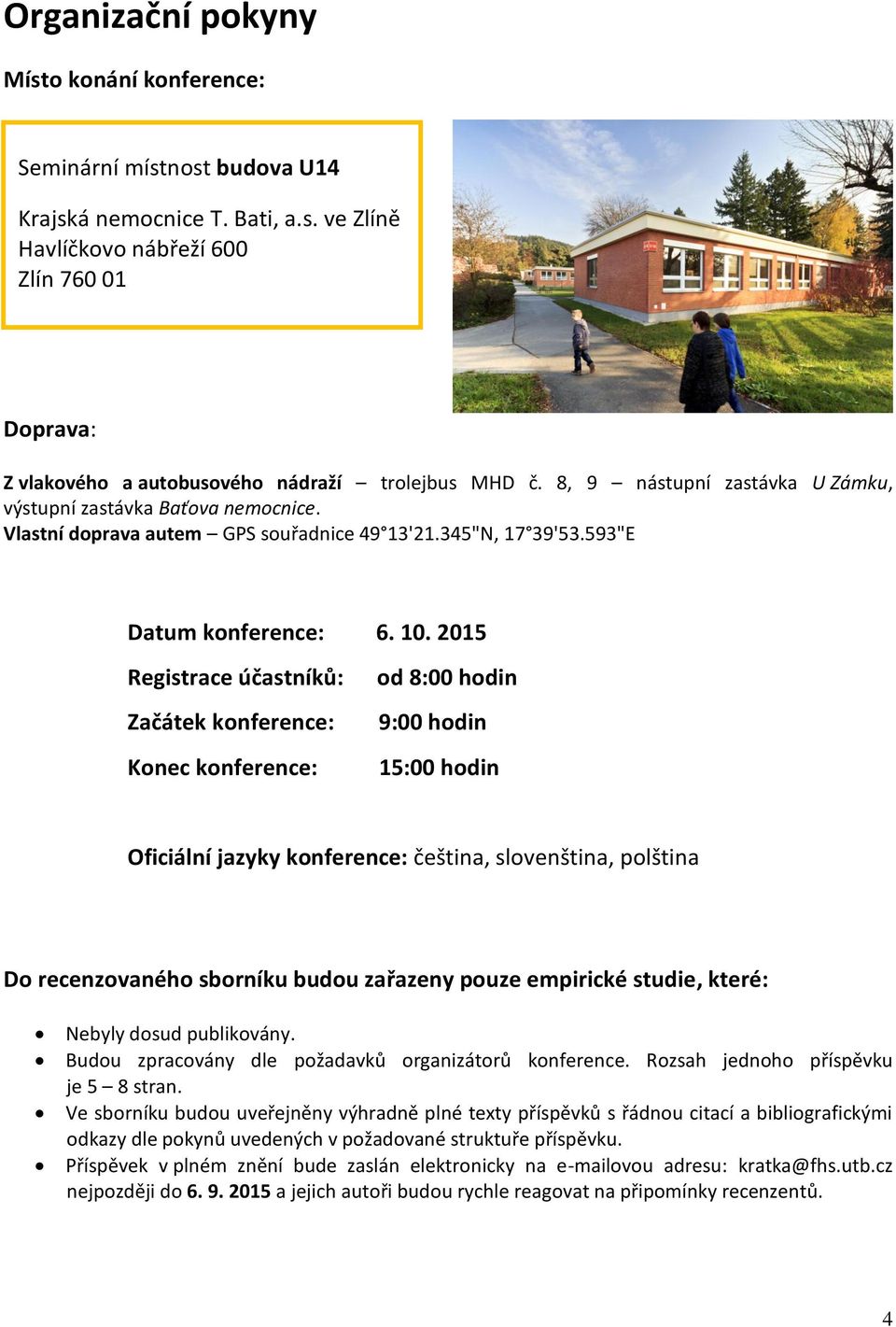 2015 Registrace účastníků: Začátek konference: Konec konference: od 8:00 hodin 9:00 hodin 15:00 hodin Oficiální jazyky konference: čeština, slovenština, polština Do recenzovaného sborníku budou