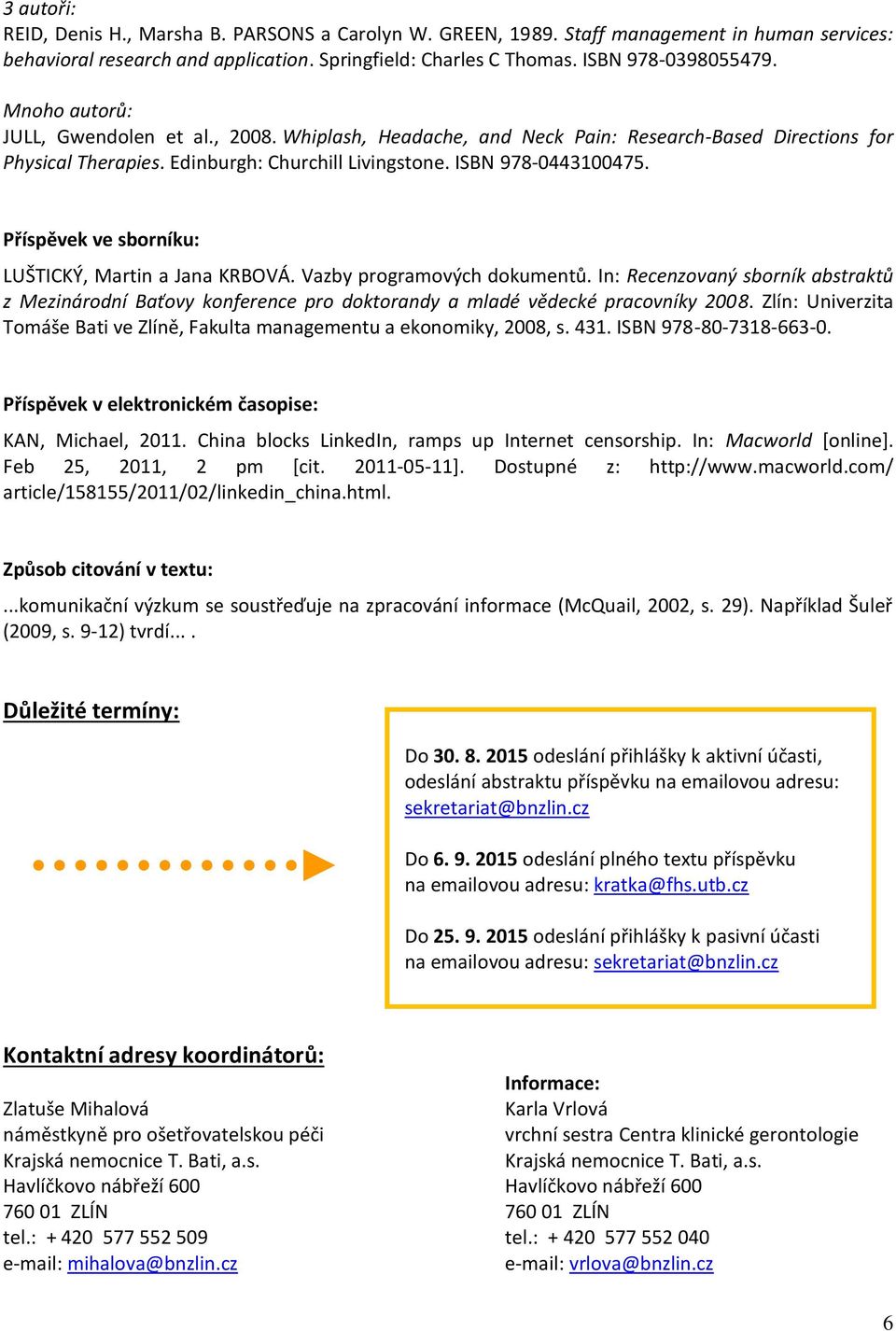 Příspěvek ve sborníku: LUŠTICKÝ, Martin a Jana KRBOVÁ. Vazby programových dokumentů. In: Recenzovaný sborník abstraktů z Mezinárodní Baťovy konference pro doktorandy a mladé vědecké pracovníky 2008.