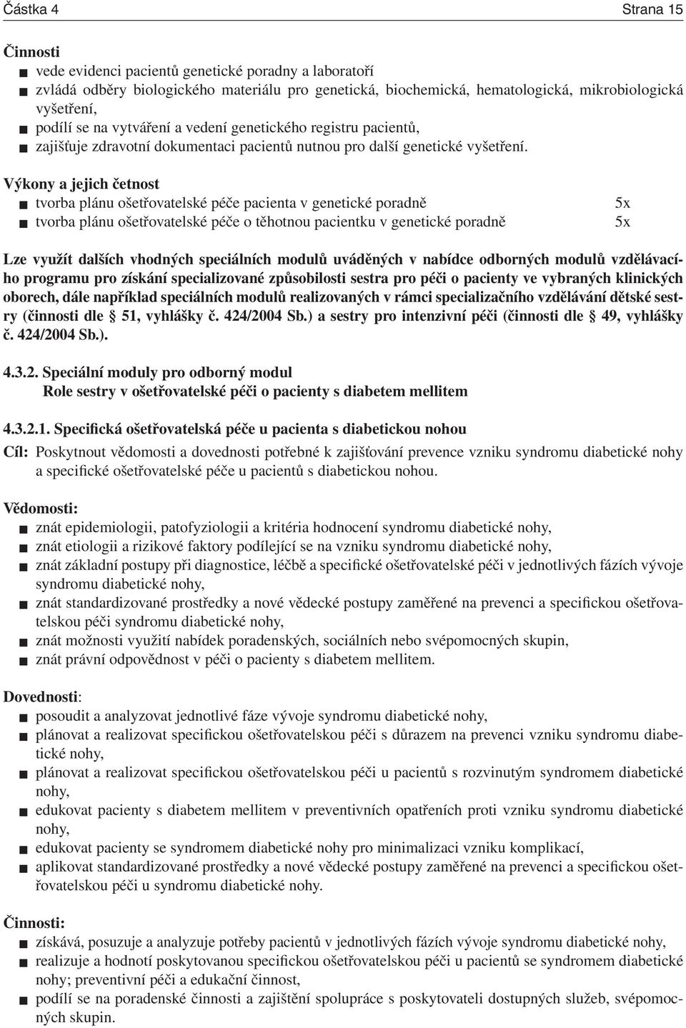 Výkony a jejich četnost tvorba plánu ošetřovatelské péče pacienta v genetické poradně tvorba plánu ošetřovatelské péče o těhotnou pacientku v genetické poradně x x Lze využít dalších vhodných