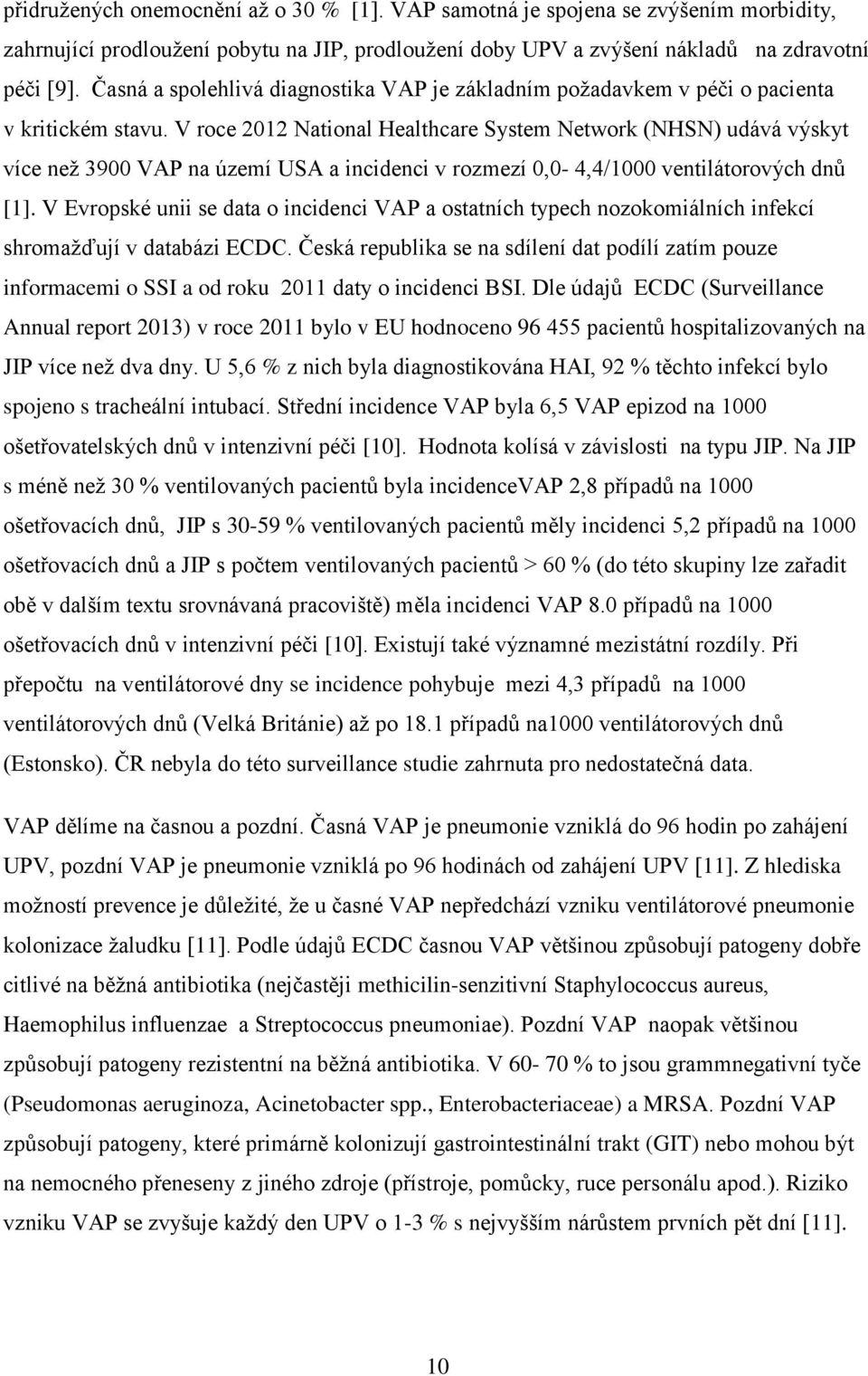 V roce 2012 National Healthcare System Network (NHSN) udává výskyt více než 3900 VAP na území USA a incidenci v rozmezí 0,0-4,4/1000 ventilátorových dnů [1].