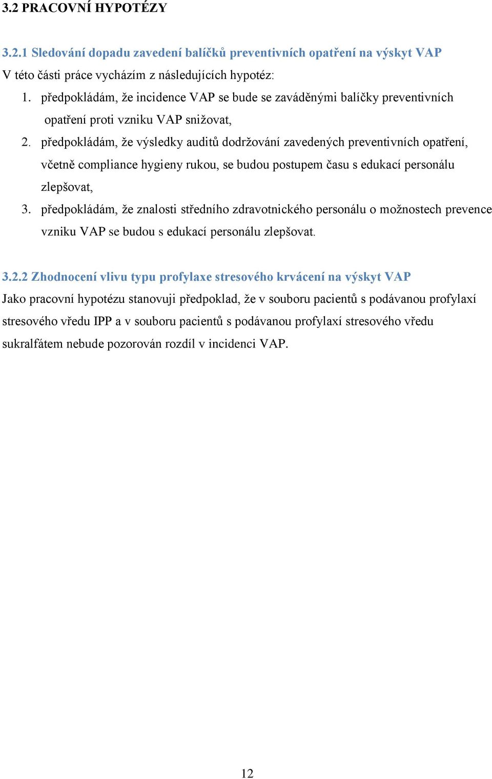 předpokládám, že výsledky auditů dodržování zavedených preventivních opatření, včetně compliance hygieny rukou, se budou postupem času s edukací personálu zlepšovat, 3.