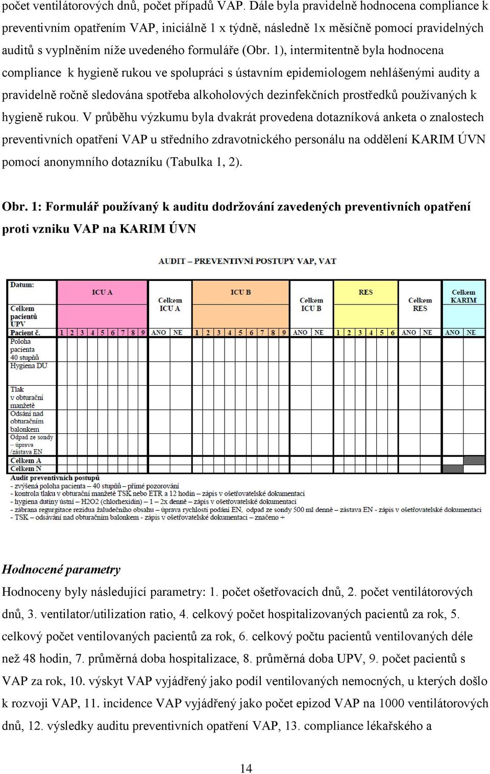 1), intermitentně byla hodnocena compliance k hygieně rukou ve spolupráci s ústavním epidemiologem nehlášenými audity a pravidelně ročně sledována spotřeba alkoholových dezinfekčních prostředků