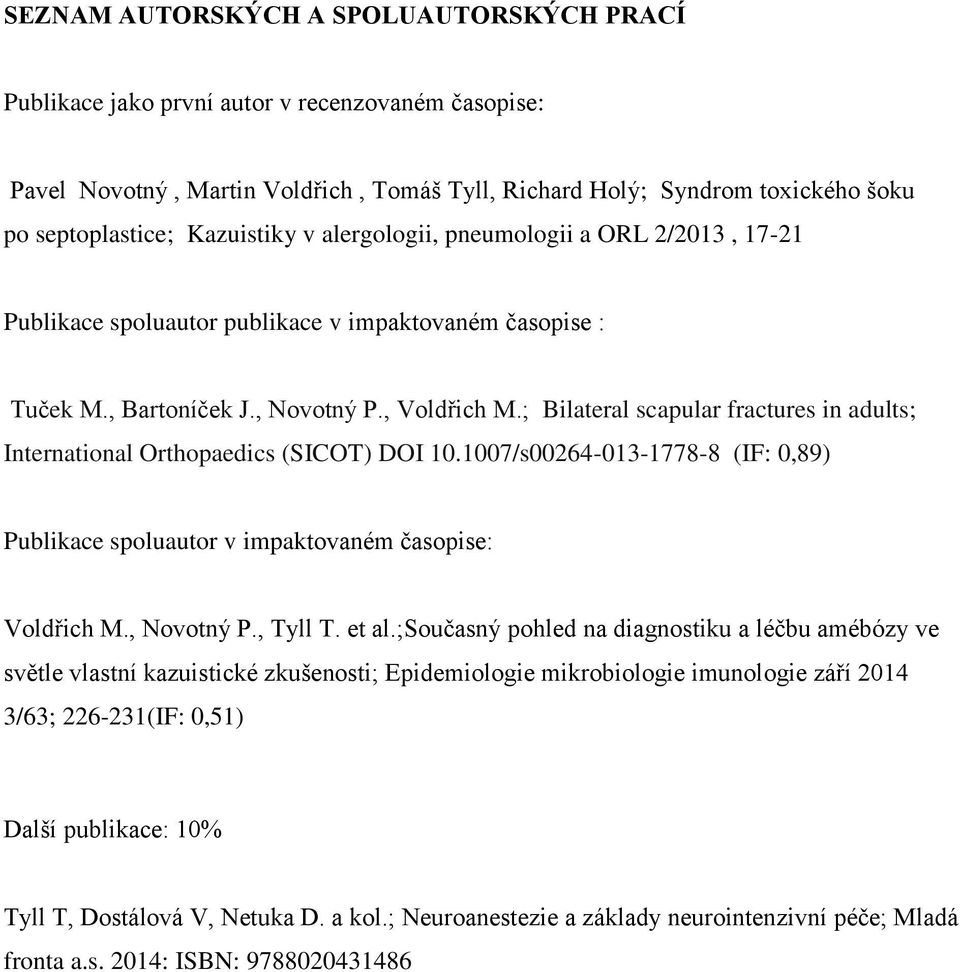 ; Bilateral scapular fractures in adults; International Orthopaedics (SICOT) DOI 10.1007/s00264-013-1778-8 (IF: 0,89) Publikace spoluautor v impaktovaném časopise: Voldřich M., Novotný P., Tyll T.